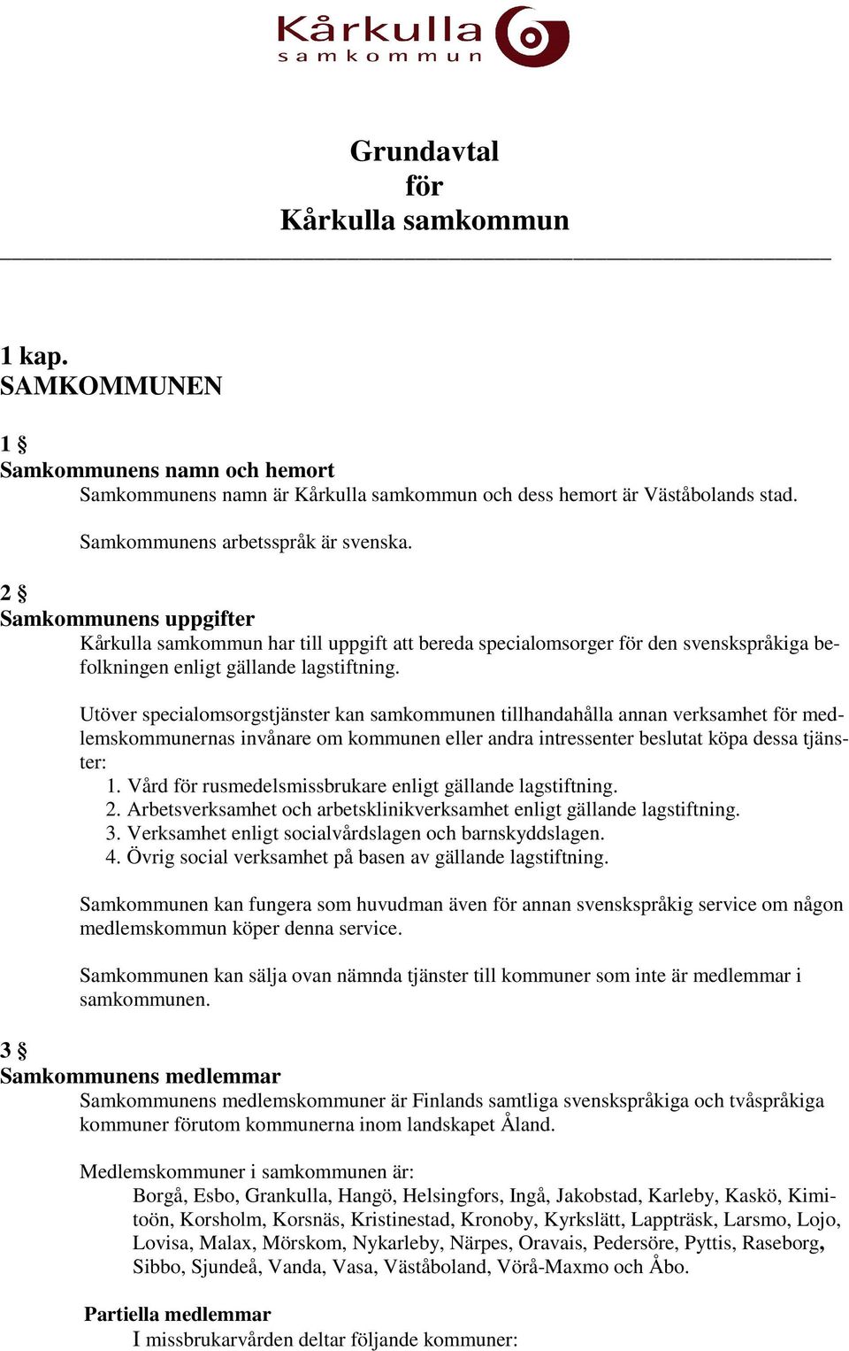 Utöver specialomsorgstjänster kan samkommunen tillhandahålla annan verksamhet för medlemskommunernas invånare om kommunen eller andra intressenter beslutat köpa dessa tjänster: 1.