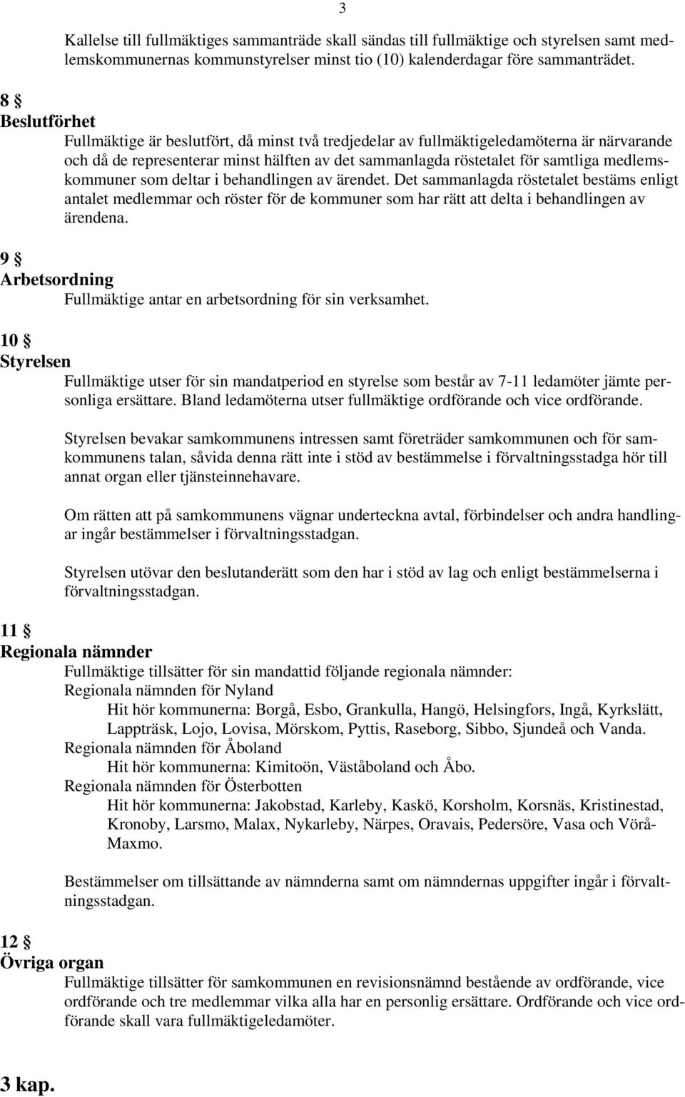 medlemskommuner som deltar i behandlingen av ärendet. Det sammanlagda röstetalet bestäms enligt antalet medlemmar och röster för de kommuner som har rätt att delta i behandlingen av ärendena.