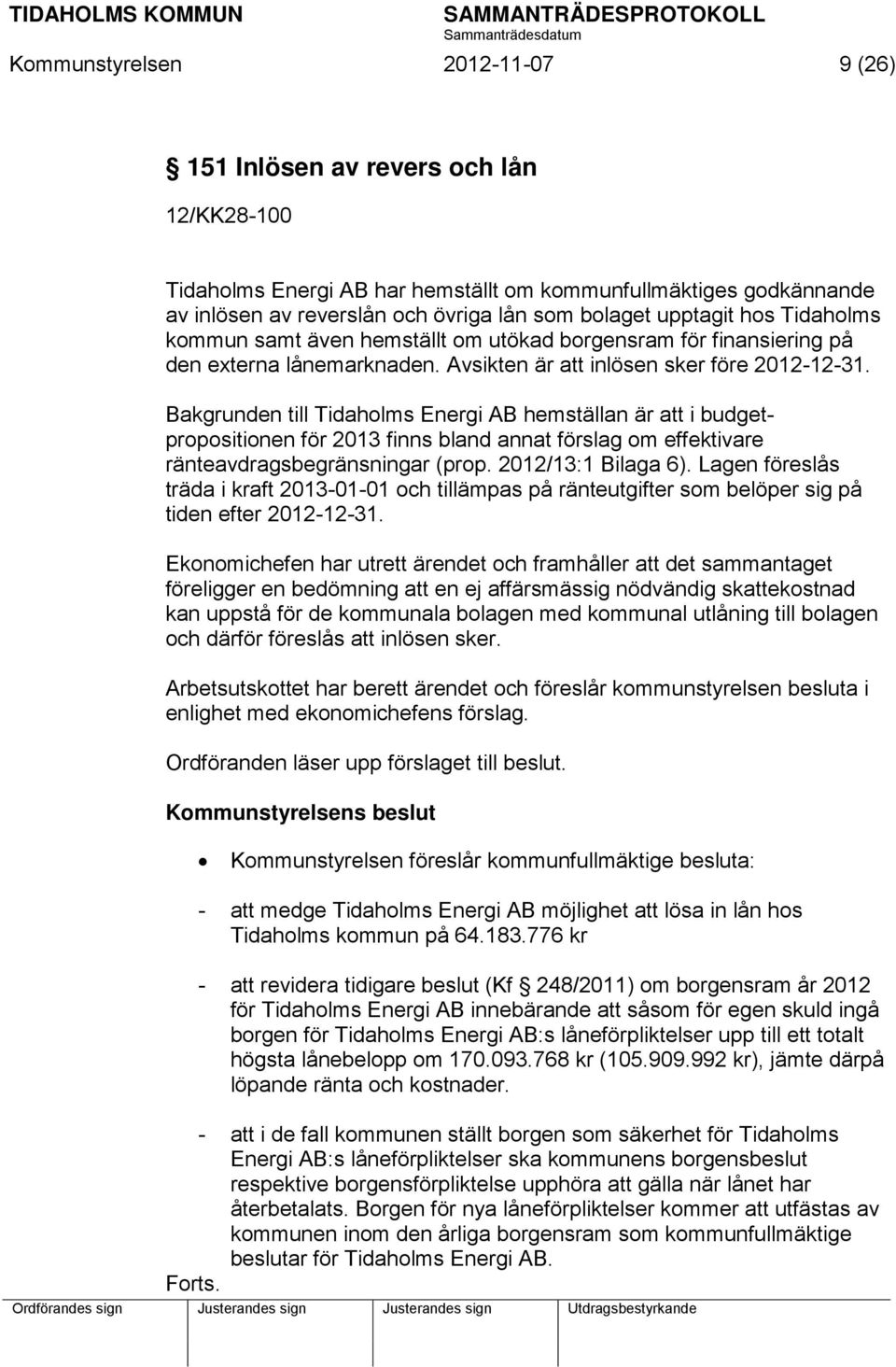Bakgrunden till Tidaholms Energi AB hemställan är att i budgetpropositionen för 2013 finns bland annat förslag om effektivare ränteavdragsbegränsningar (prop. 2012/13:1 Bilaga 6).