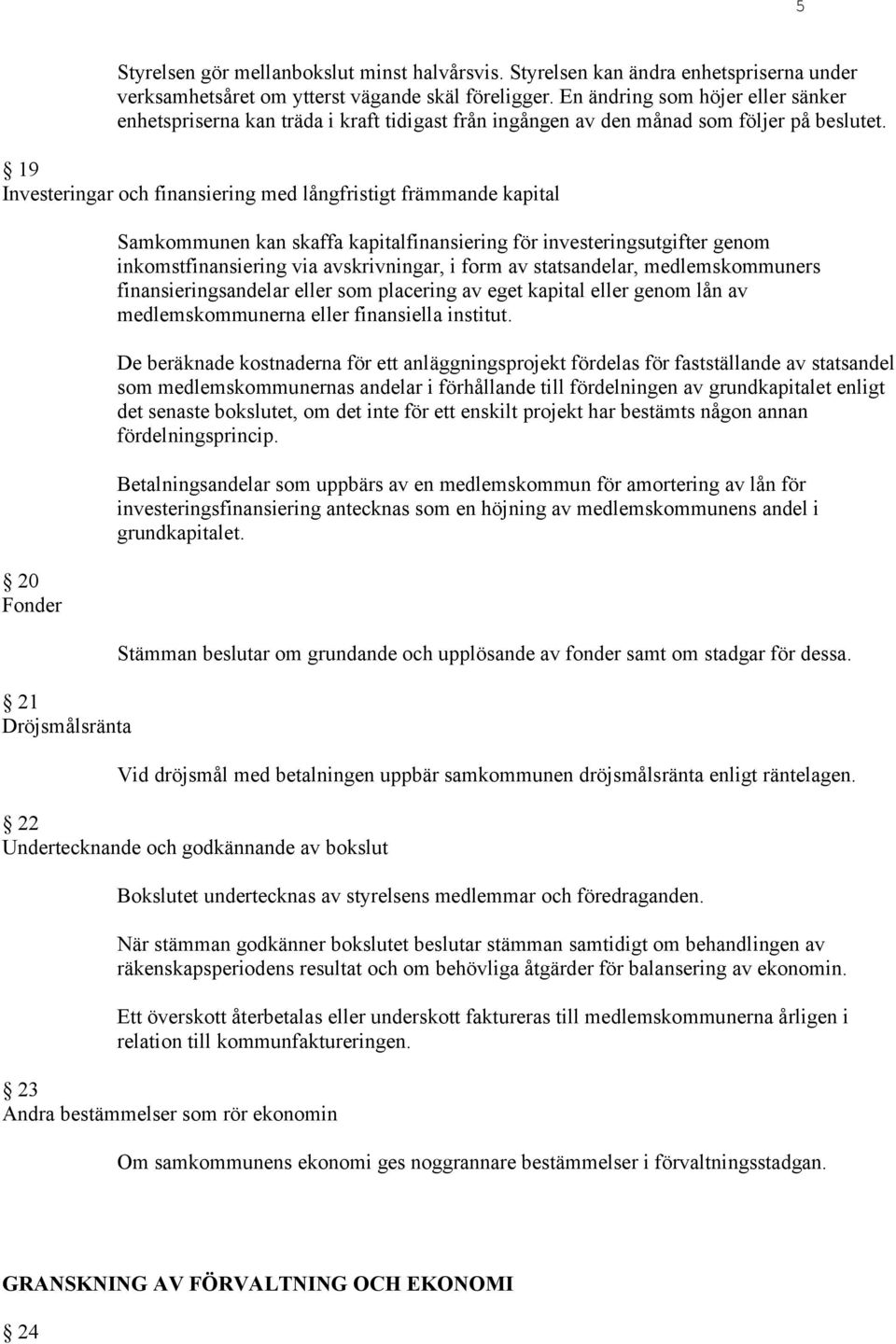 19 Investeringar och finansiering med långfristigt främmande kapital 20 Fonder 21 Dröjsmålsränta Samkommunen kan skaffa kapitalfinansiering för investeringsutgifter genom inkomstfinansiering via