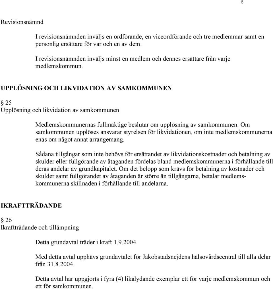 UPPLÖSNING OCH LIKVIDATION AV SAMKOMMUNEN 25 Upplösning och likvidation av samkommunen Medlemskommunernas fullmäktige beslutar om upplösning av samkommunen.