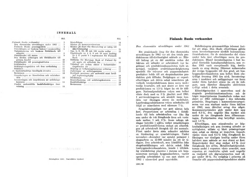 .. 10 Förhållandet till penninginstituten... 10 Sedelstocken... 11 Sedelutgivniugsrätten och dess användning.. 11 B okslu tet... 11 Av bank fullmäktige handlagda ären d en... 14 Revisionen.