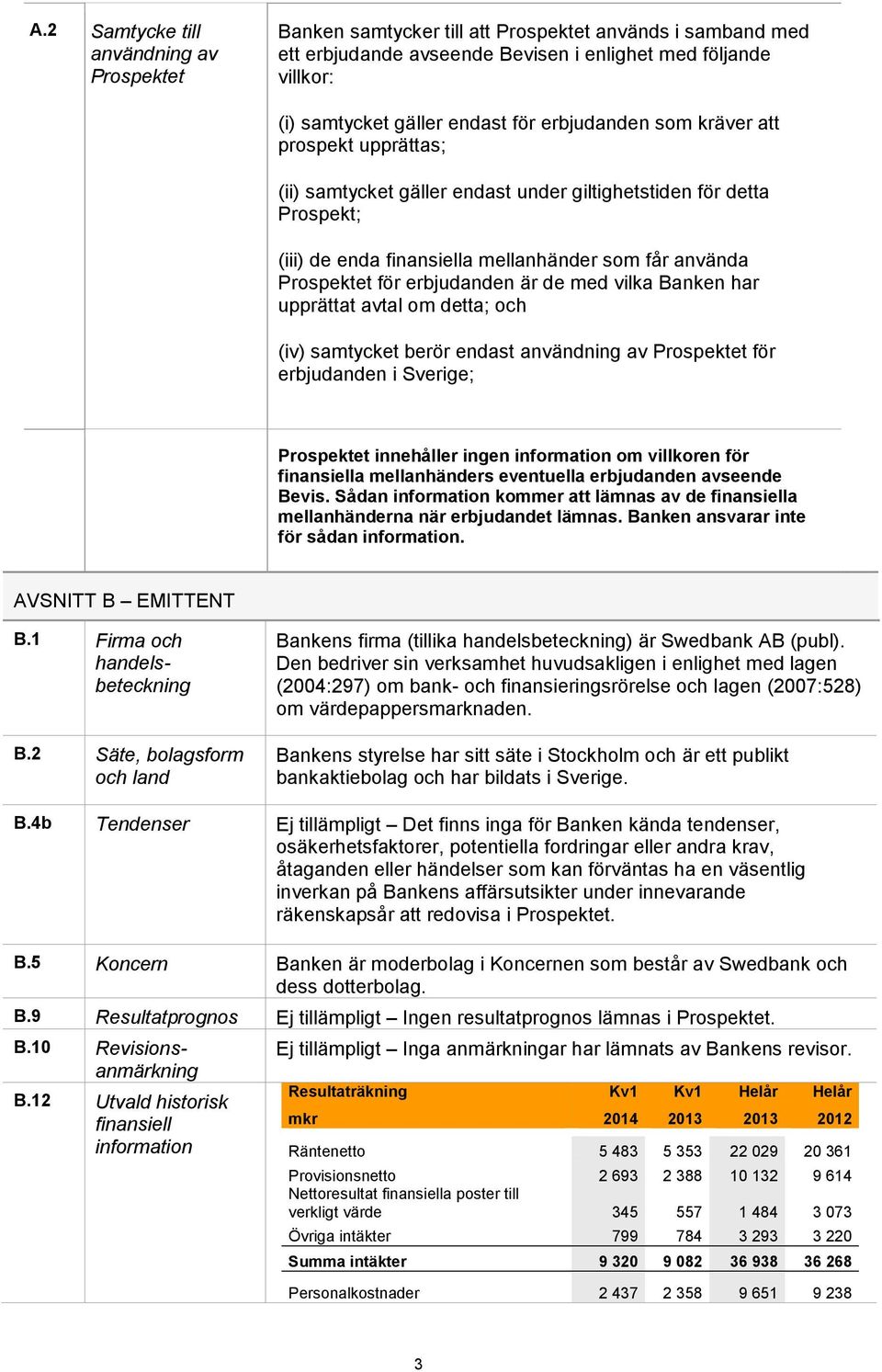 är de med vilka Banken har upprättat avtal om detta; och (iv) samtycket berör endast användning av Prospektet för erbjudanden i Sverige; Prospektet innehåller ingen information om villkoren för