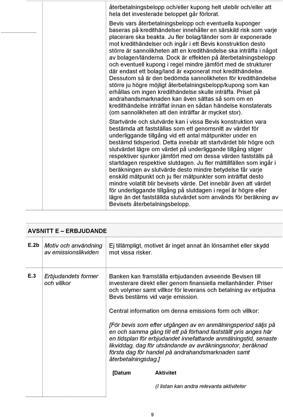 Ju fler bolag/länder som är exponerade mot kredithändelser och ingår i ett Bevis konstruktion desto större är sannolikheten att en kredithändelse ska inträffa i något av bolagen/länderna.