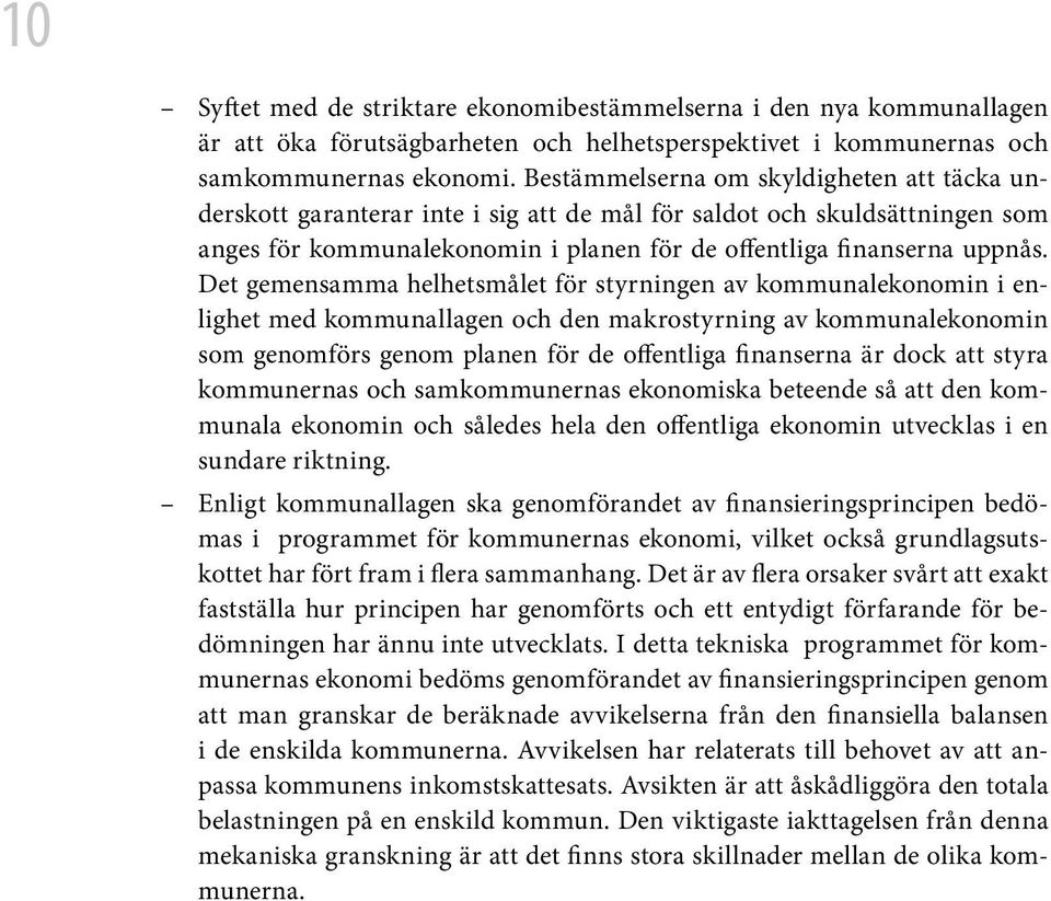 Det gemensamma helhetsmålet för styrningen av kommunalekonomin i enlighet med kommunallagen och den makrostyrning av kommunalekonomin som genomförs genom planen för de offentliga finanserna är dock