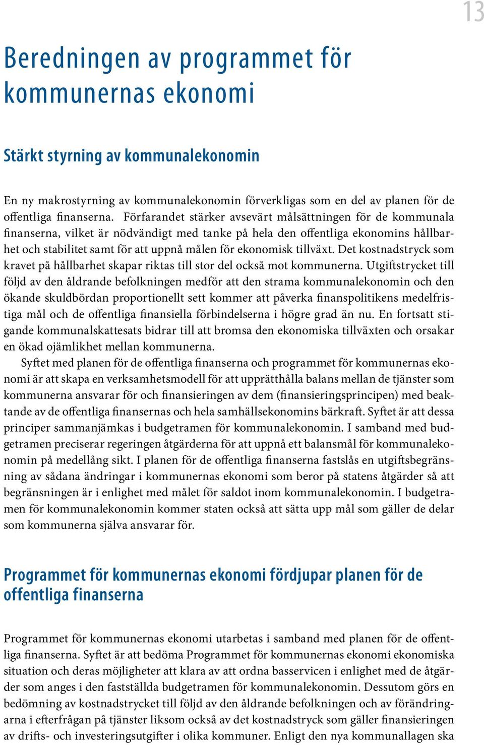 ekonomisk tillväxt. Det kostnadstryck som kravet på hållbarhet skapar riktas till stor del också mot kommunerna.