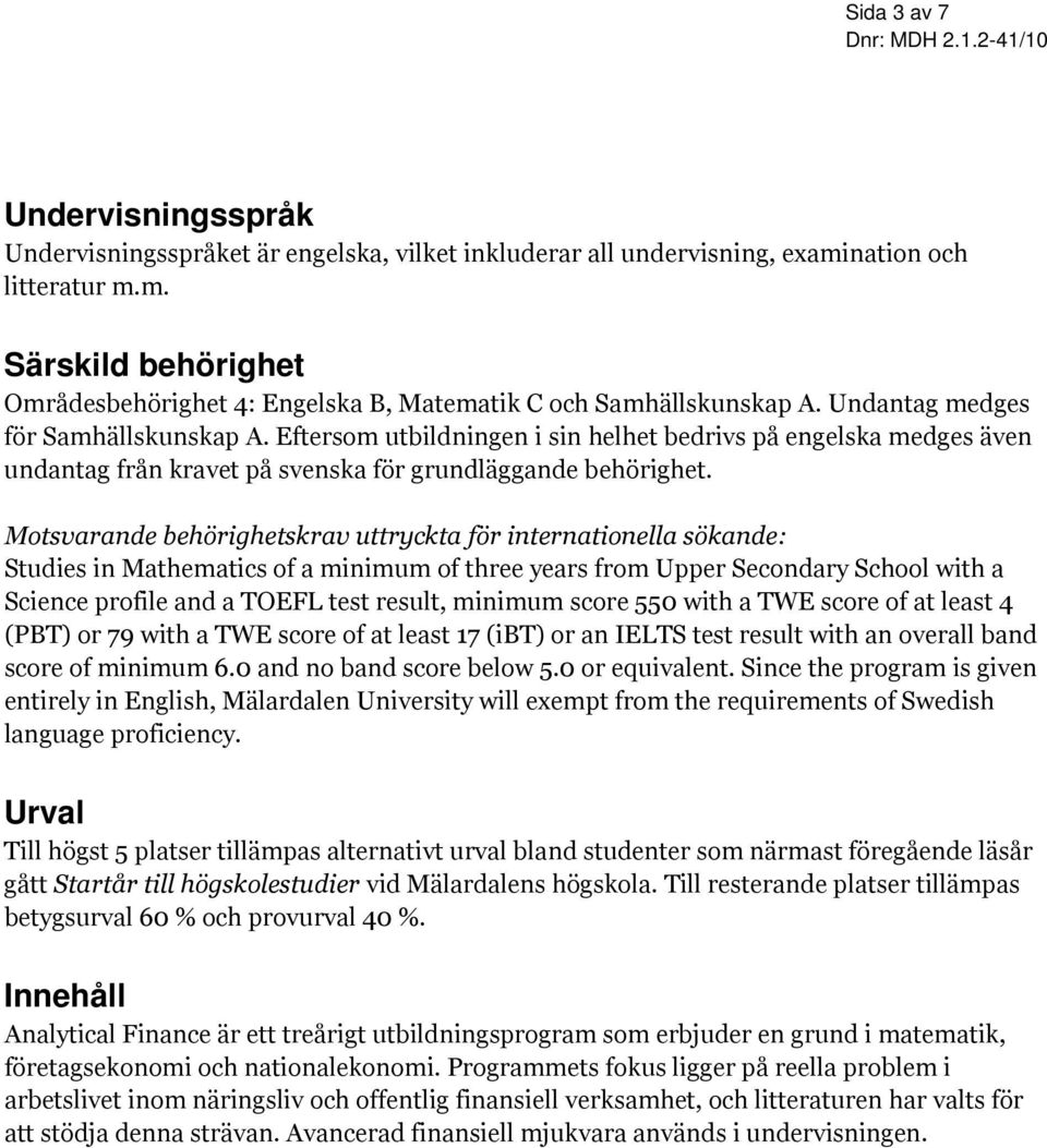 Motsvarande behörighetskrav uttryckta för internationella sökande: Studies in Mathematics of a minimum of three years from Upper Secondary School with a Science profile and a TOEFL test result,