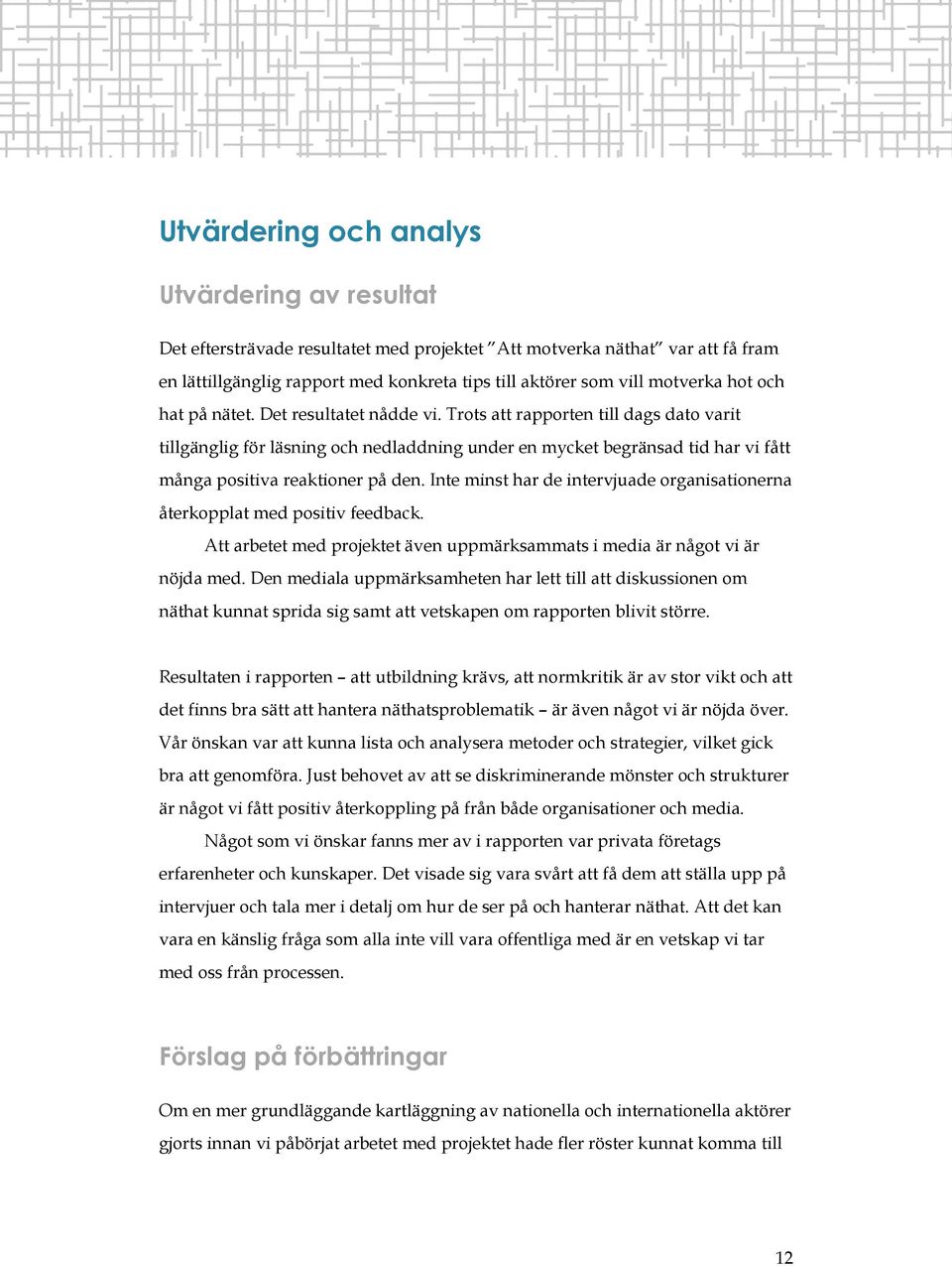 Trots att rapporten till dags dato varit tillgänglig för läsning och nedladdning under en mycket begränsad tid har vi fått många positiva reaktioner på den.