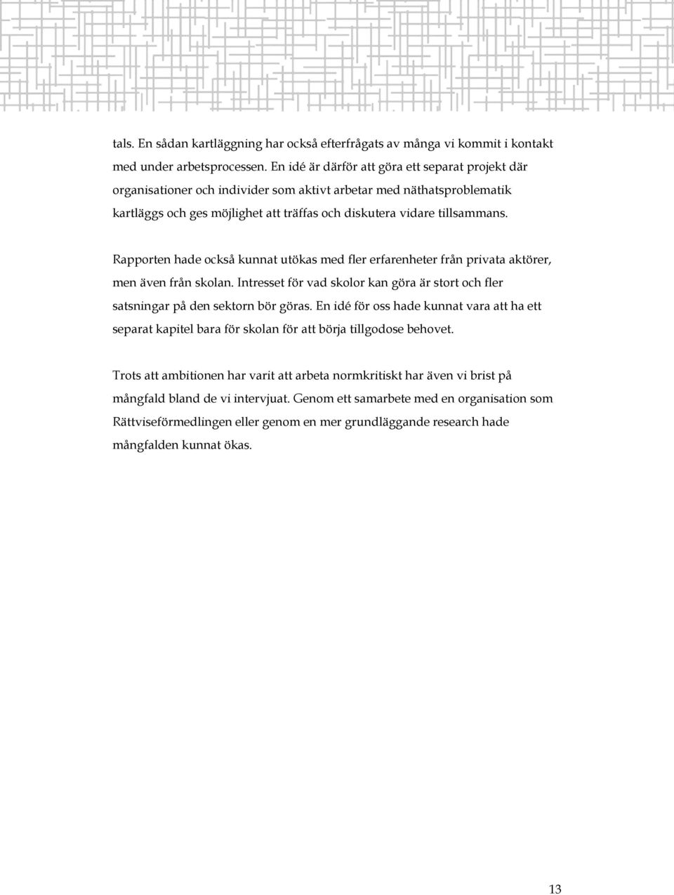 Rapporten hade också kunnat utökas med fler erfarenheter från privata aktörer, men även från skolan. Intresset för vad skolor kan göra är stort och fler satsningar på den sektorn bör göras.