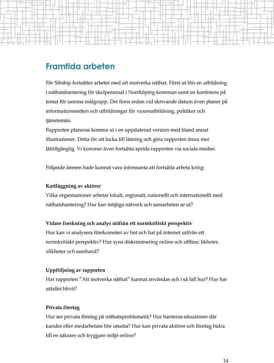 Det finns redan vid skrivande datum även planer på informationsmöten och utbildningar för vuxenutbildning, politiker och tjänstemän.