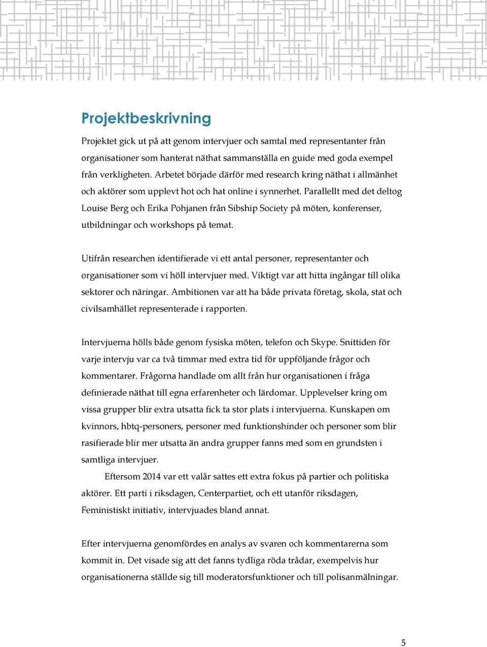 Parallellt med det deltog Louise Berg och Erika Pohjanen från Sibship Society på möten, konferenser, utbildningar och workshops på temat.