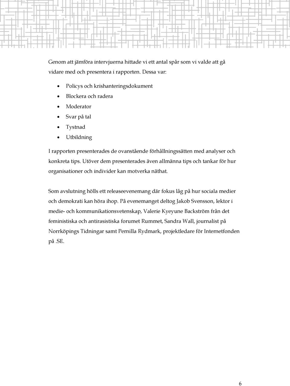 Utöver dem presenterades även allmänna tips och tankar för hur organisationer och individer kan motverka näthat.
