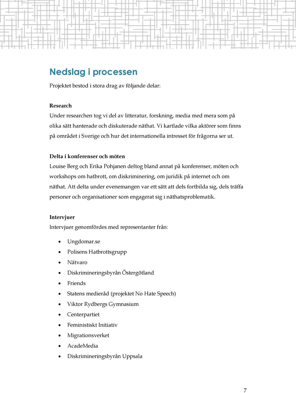 Delta i konferenser och möten Louise Berg och Erika Pohjanen deltog bland annat på konferenser, möten och workshops om hatbrott, om diskriminering, om juridik på internet och om näthat.