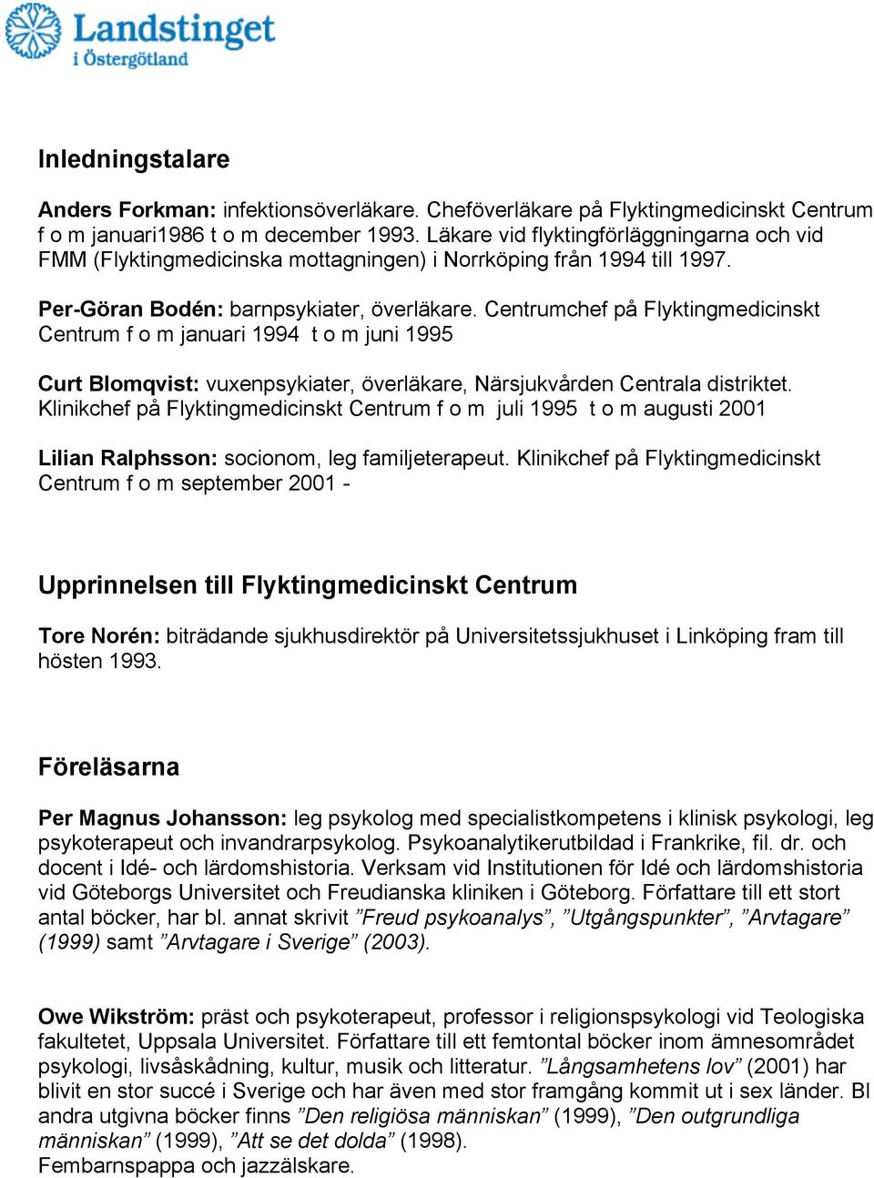 Centrumchef på Flyktingmedicinskt Centrum f o m januari 1994 t o m juni 1995 Curt Blomqvist: vuxenpsykiater, överläkare, Närsjukvården Centrala distriktet.