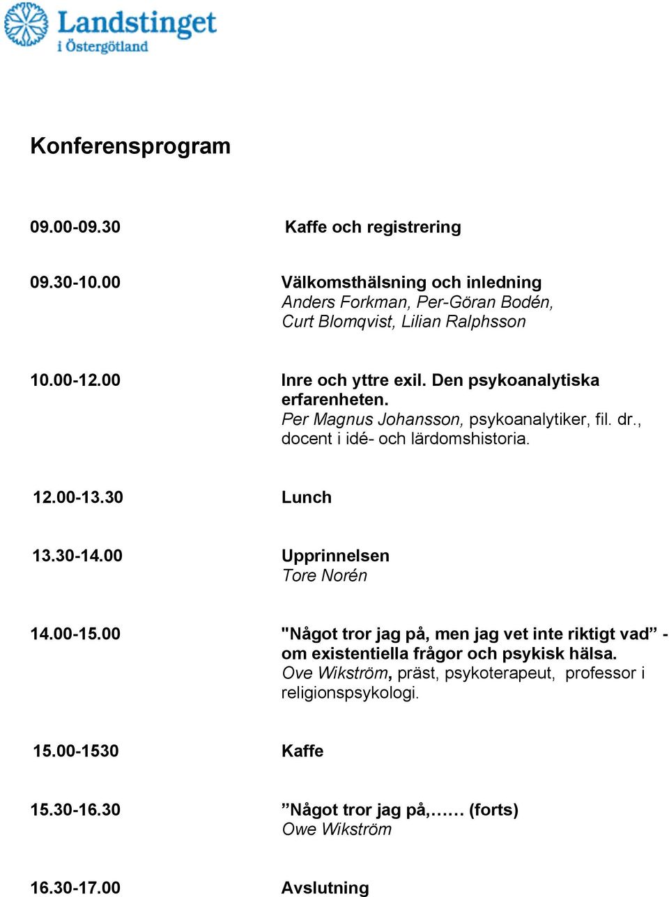 Den psykoanalytiska erfarenheten. Per Magnus Johansson, psykoanalytiker, fil. dr., docent i idé- och lärdomshistoria. 12.00-13.30 Lunch 13.30-14.