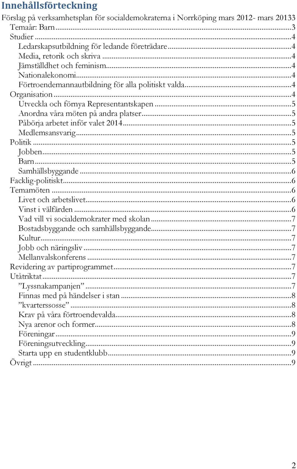 .. 5 Anordna våra möten på andra platser... 5 Påbörja arbetet inför valet 2014... 5 Medlemsansvarig... 5 Politik... 5 Jobben... 5 Barn... 5 Samhällsbyggande... 6 Facklig-politiskt... 6 Temamöten.