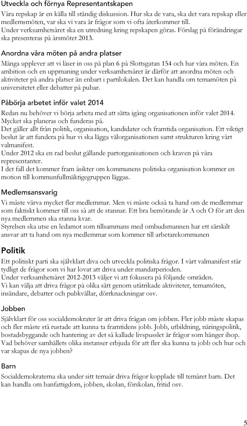 Många upplever att vi låser in oss på plan 6 på Slottsgatan 154 och har våra möten.