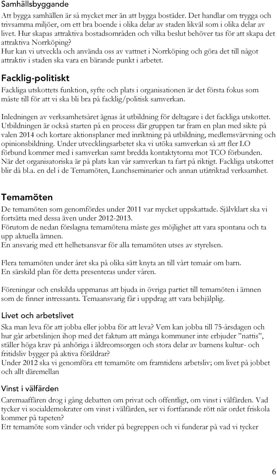 Hur kan vi utveckla och använda oss av vattnet i Norrköping och göra det till något attraktiv i staden ska vara en bärande punkt i arbetet.