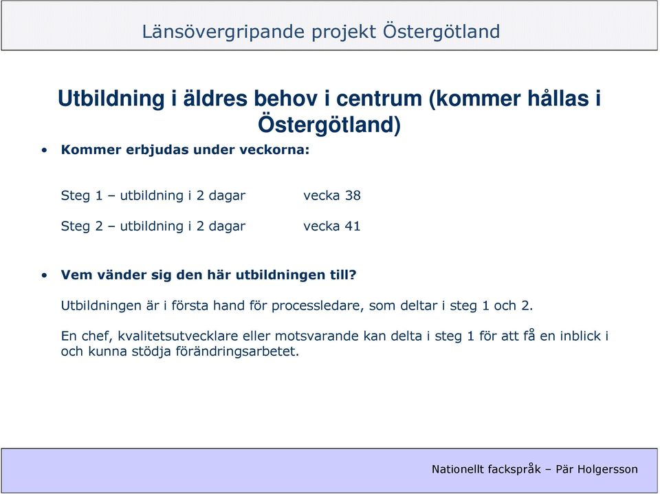 till? Utbildningen är i första hand för processledare, som deltar i steg 1 och 2.