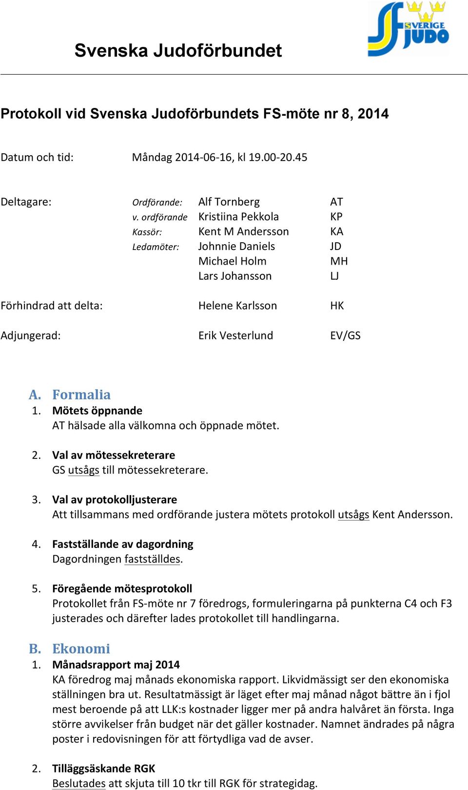 A. Formalia 1. Mötets öppnande AT hälsade alla välkomna och öppnade mötet. 2. Val av mötessekreterare GS utsågs till mötessekreterare. 3.