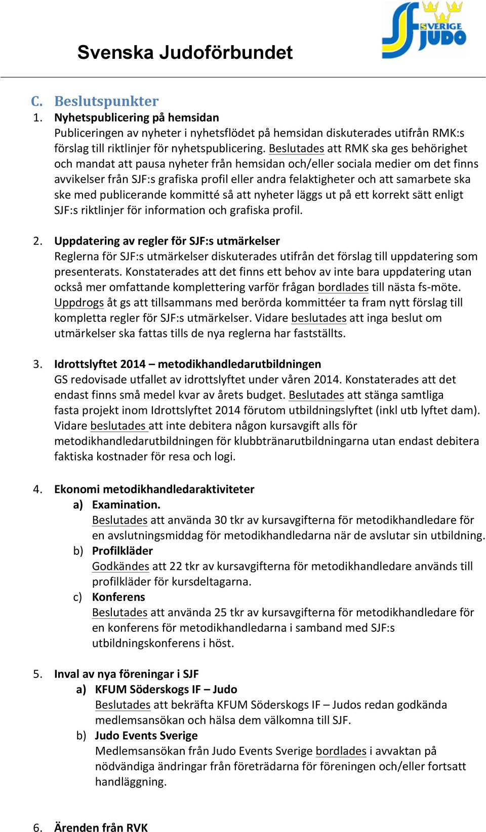 samarbete ska ske med publicerande kommitté så att nyheter läggs ut på ett korrekt sätt enligt SJF:s riktlinjer för information och grafiska profil. 2.