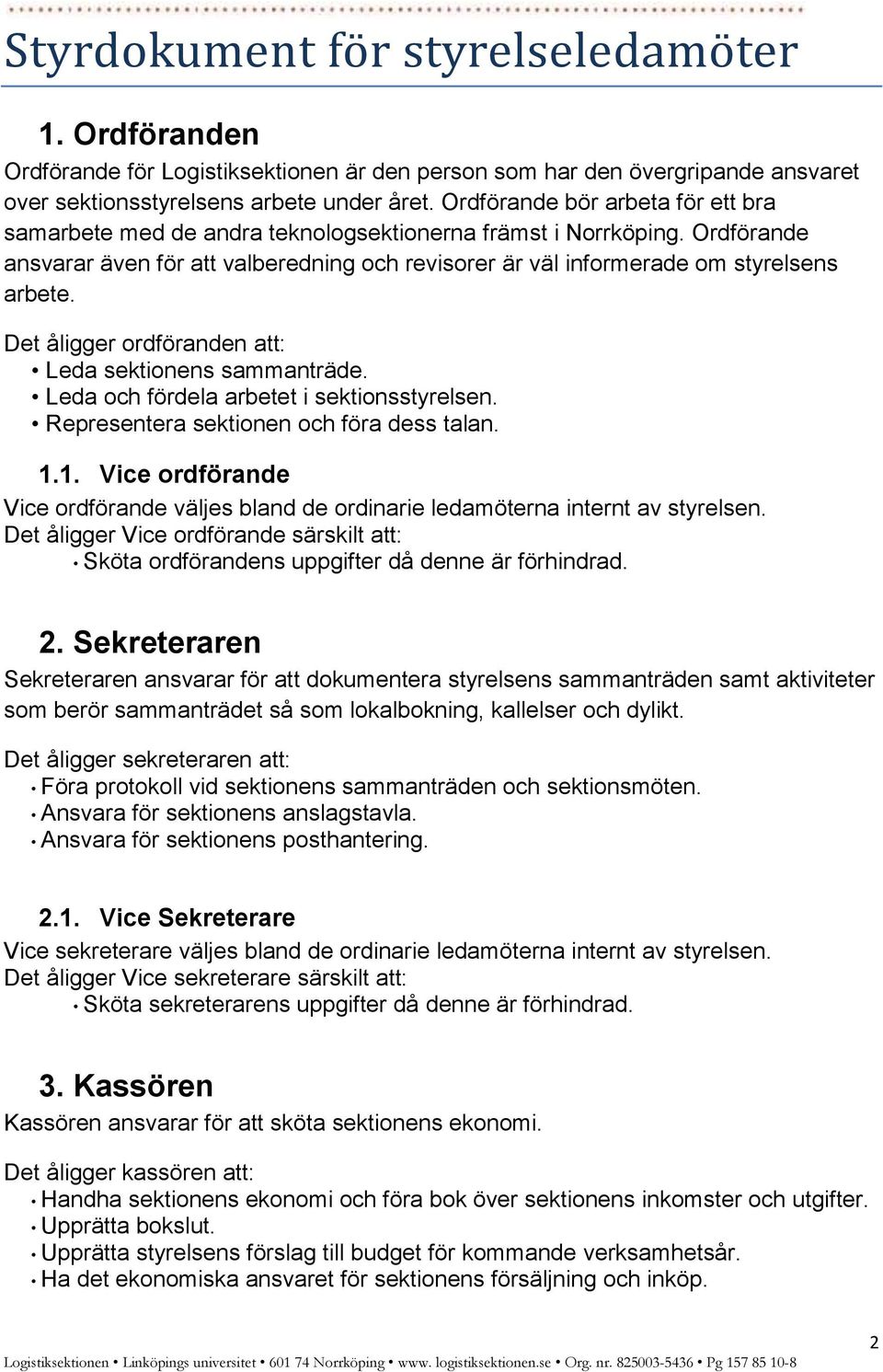 Det åligger ordföranden att: Leda sektionens sammanträde. Leda och fördela arbetet i sektionsstyrelsen. Representera sektionen och föra dess talan. 1.