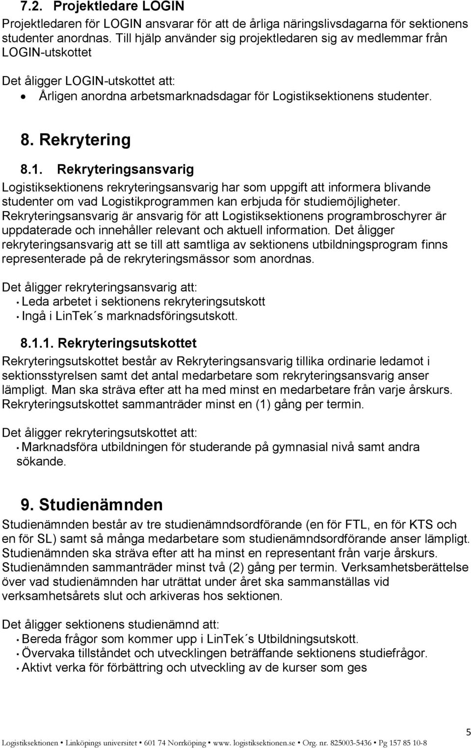 Rekryteringsansvarig Logistiksektionens rekryteringsansvarig har som uppgift att informera blivande studenter om vad Logistikprogrammen kan erbjuda för studiemöjligheter.