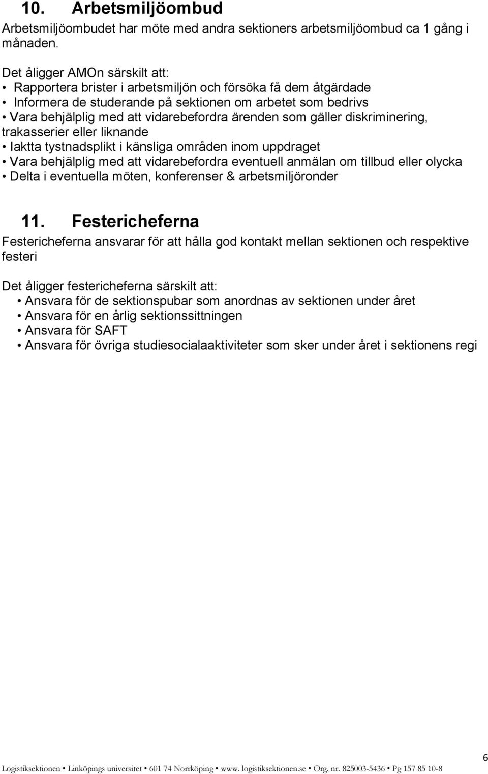 ärenden som gäller diskriminering, trakasserier eller liknande Iaktta tystnadsplikt i känsliga områden inom uppdraget Vara behjälplig med att vidarebefordra eventuell anmälan om tillbud eller olycka