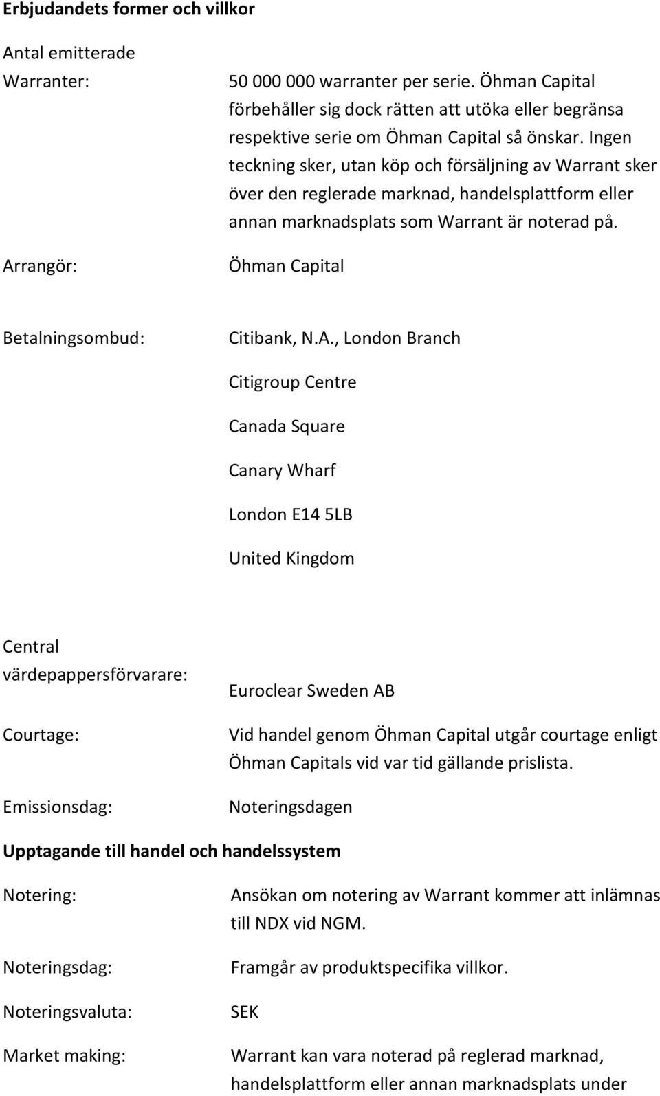 Ingen teckning sker, utan köp och försäljning av Warrant sker över den reglerade marknad, handelsplattform eller annan marknadsplats som Warrant är noterad på.