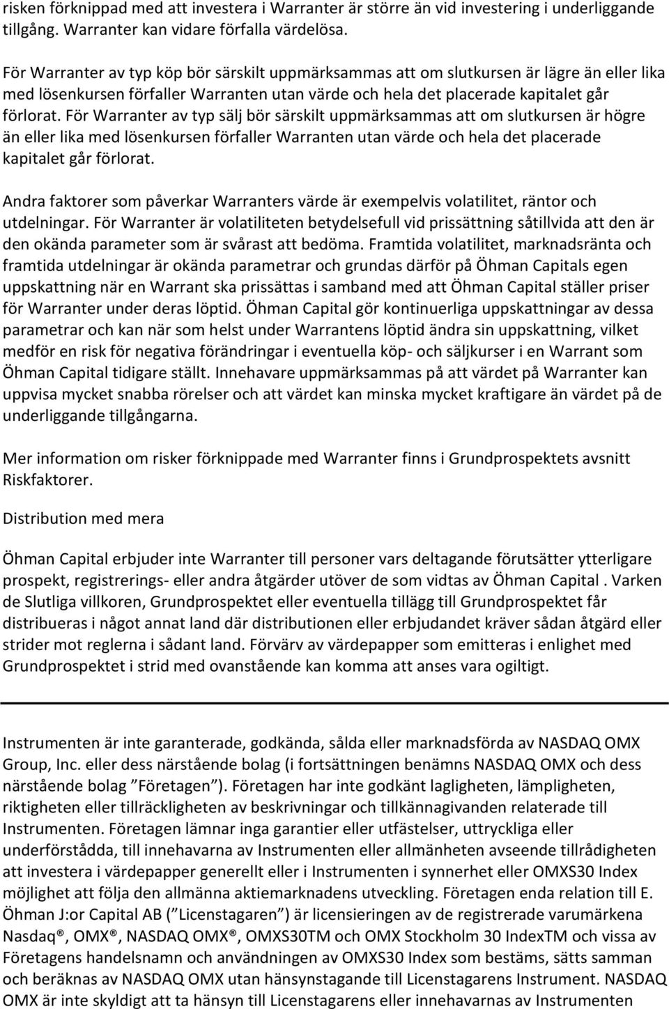 För Warranter av typ sälj bör särskilt uppmärksammas att om slutkursen är högre än eller lika med lösenkursen förfaller Warranten utan värde och hela det placerade kapitalet går förlorat.