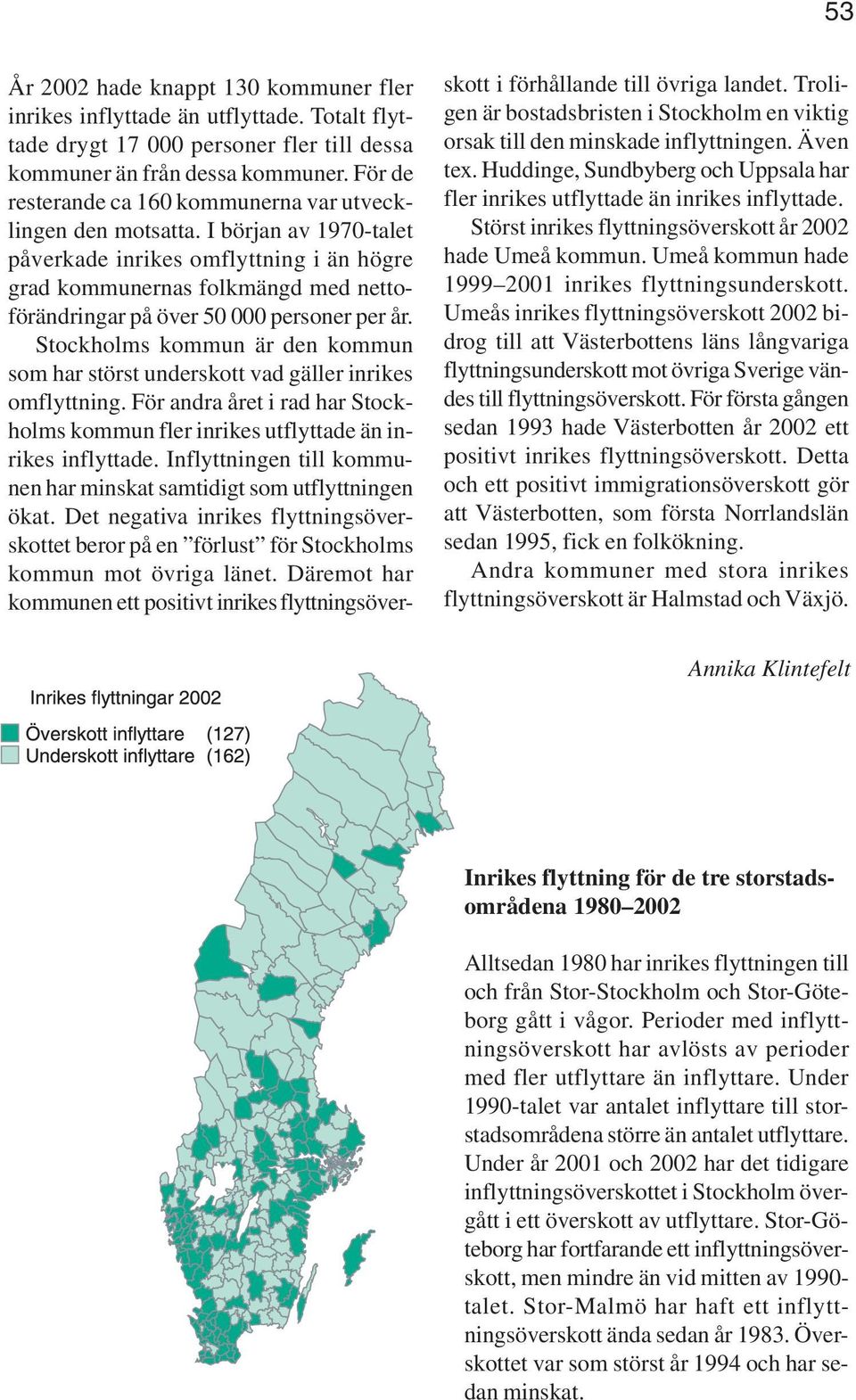 I början av 197-talet påverkade inrikes omflyttning i än högre grad kommunernas folkmängd med nettoförändringar på över 5 personer per år.