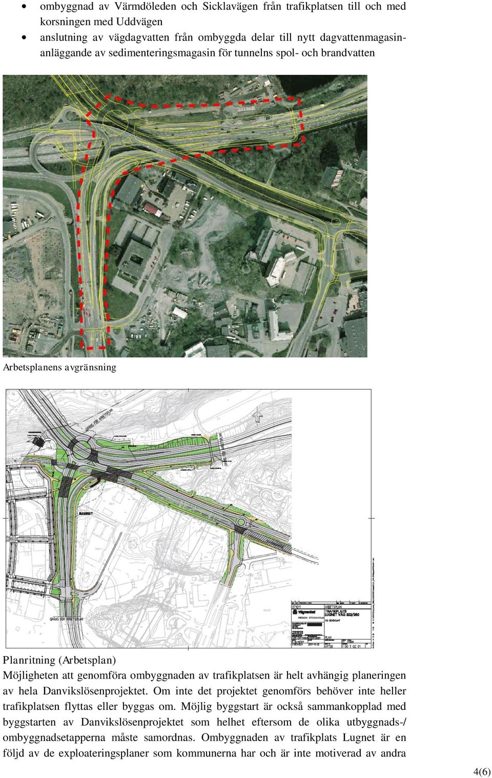 hela Danvikslösenprojektet. Om inte det projektet genomförs behöver inte heller trafikplatsen flyttas eller byggas om.