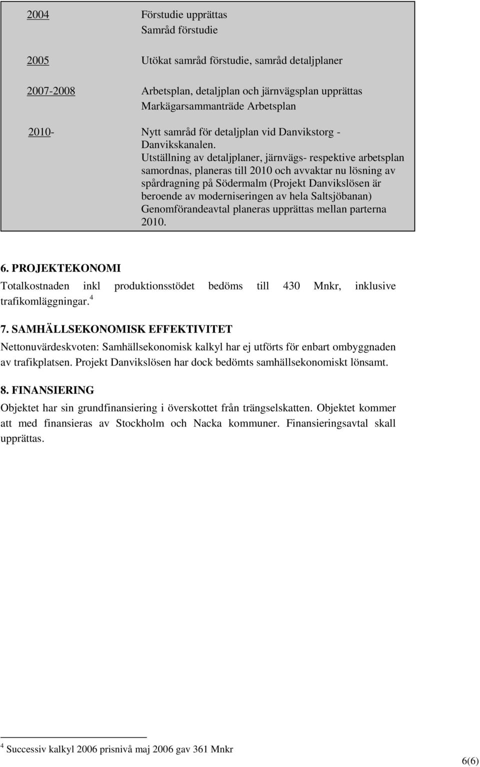 Utställning av detaljplaner, järnvägs- respektive arbetsplan samordnas, planeras till 2010 och avvaktar nu lösning av spårdragning på Södermalm (Projekt Danvikslösen är beroende av moderniseringen av