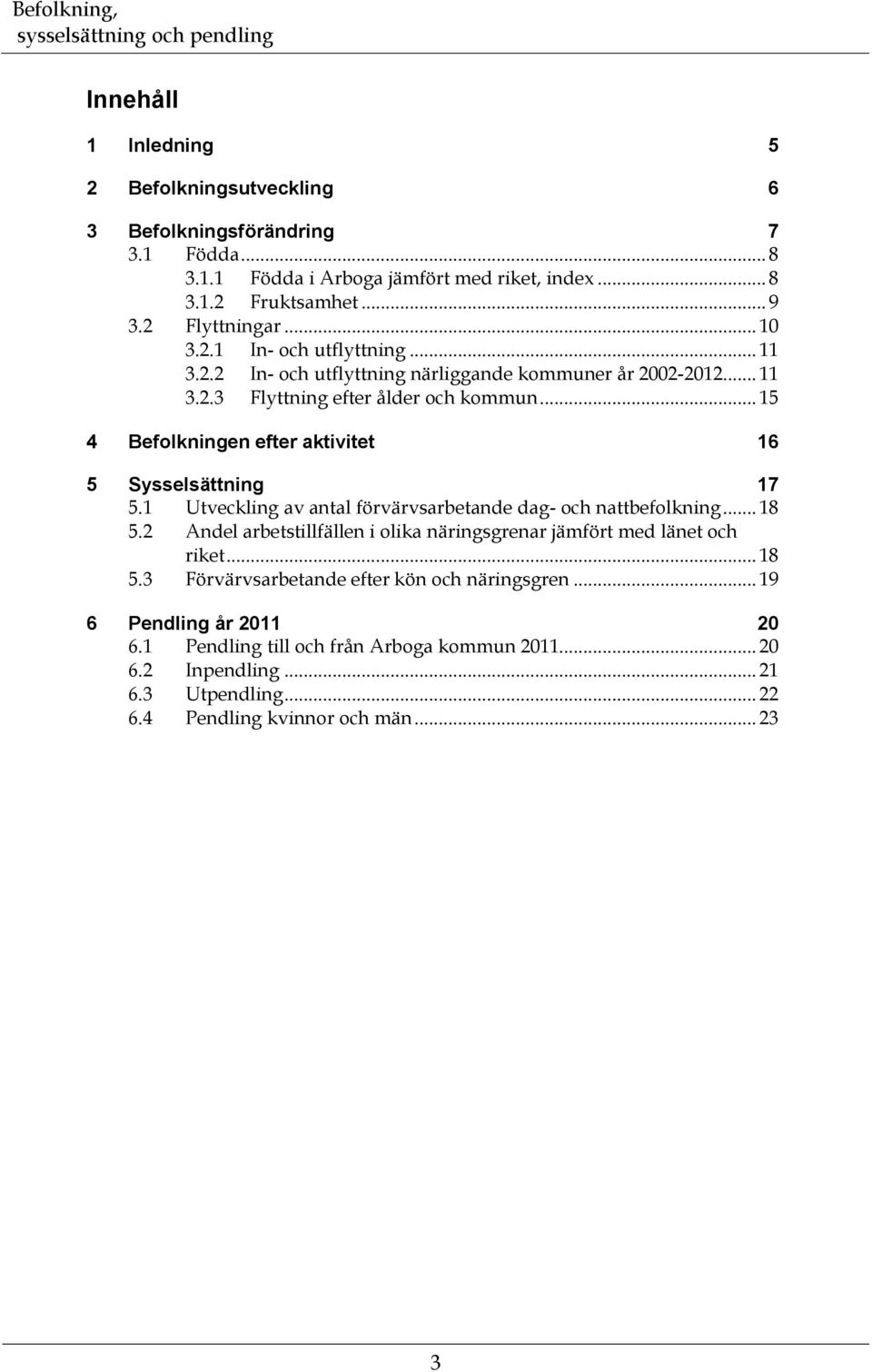 .. 15 4 Befolkningen efter aktivitet 16 5 Sysselsättning 17 5.1 Utveckling av antal förvärvsarbetande dag- och nattbefolkning... 18 5.