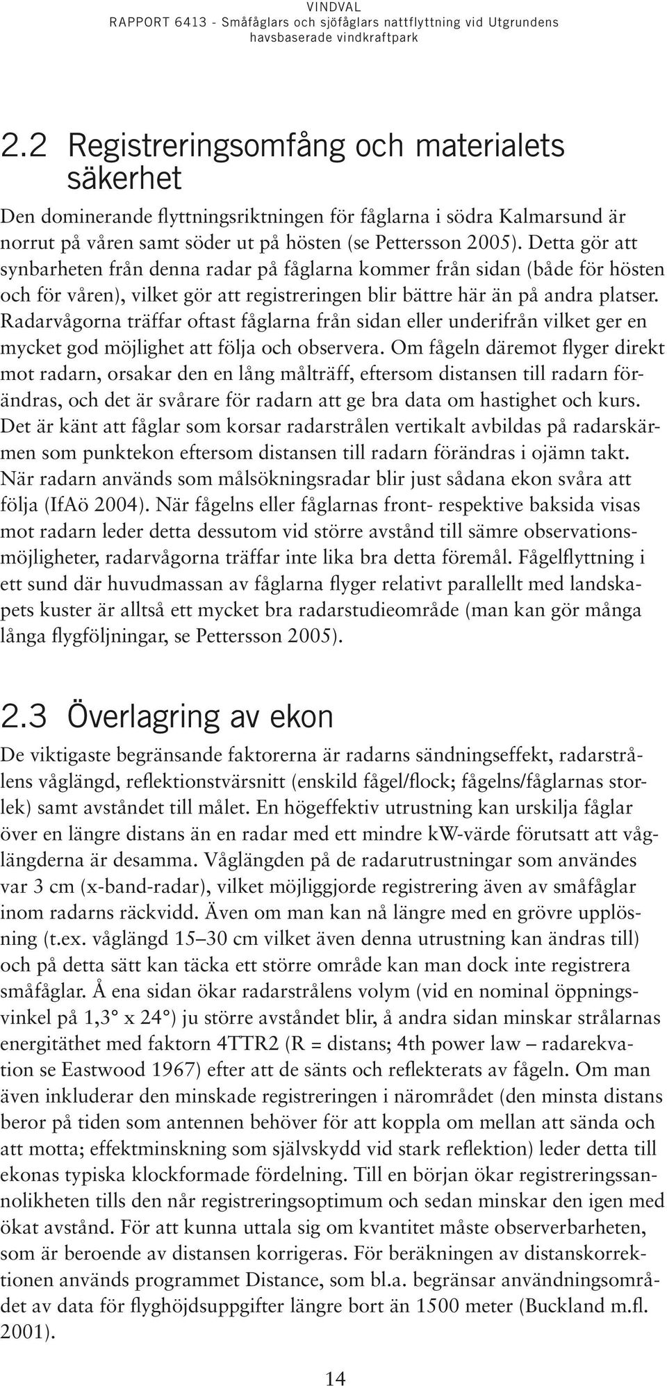 Radarvågorna träffar oftast fåglarna från sidan eller underifrån vilket ger en mycket god möjlighet att följa och observera.
