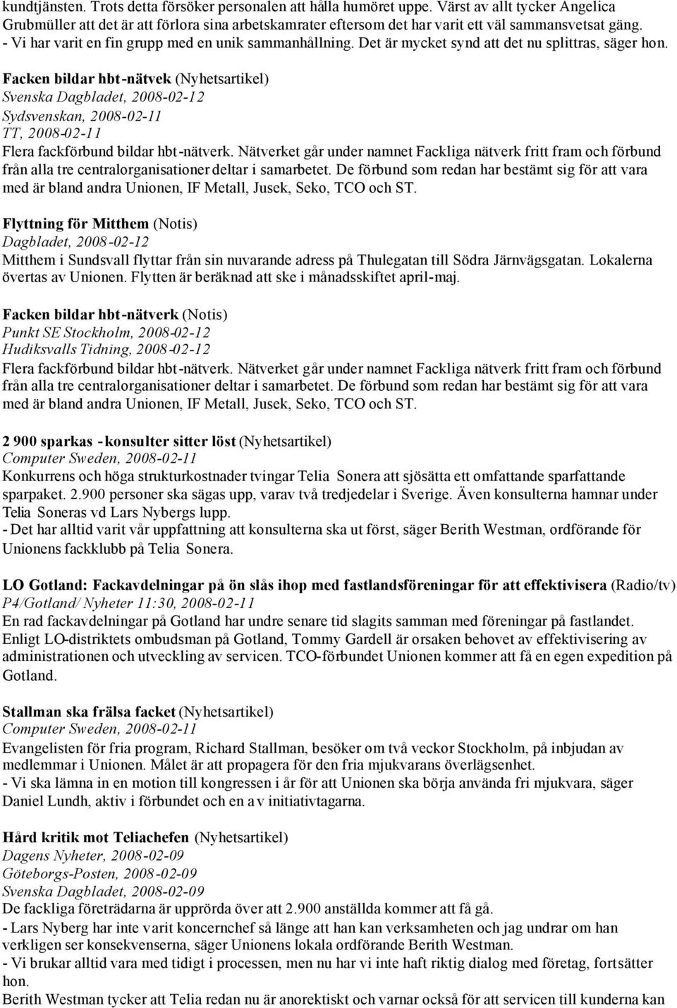 Det är mycket synd att det nu splittras, säger hon. Facken bildar hbt-nätvek (Nyhetsartikel) Svenska Dagbladet, 2008-02-12 Sydsvenskan, 2008-02-11 TT, 2008-02-11 Flera fackförbund bildar hbt-nätverk.
