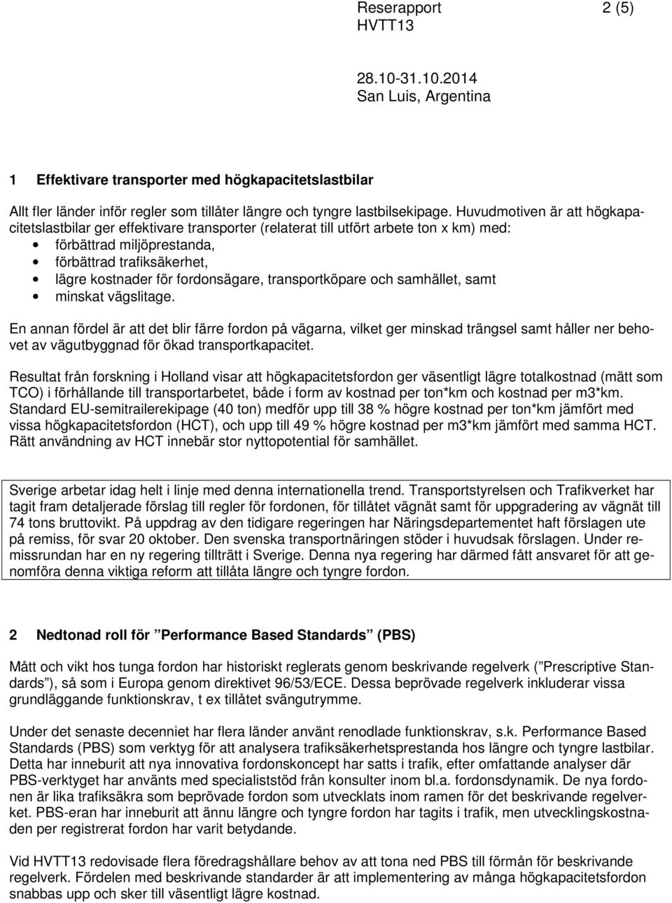 fordonsägare, transportköpare och samhället, samt minskat vägslitage.