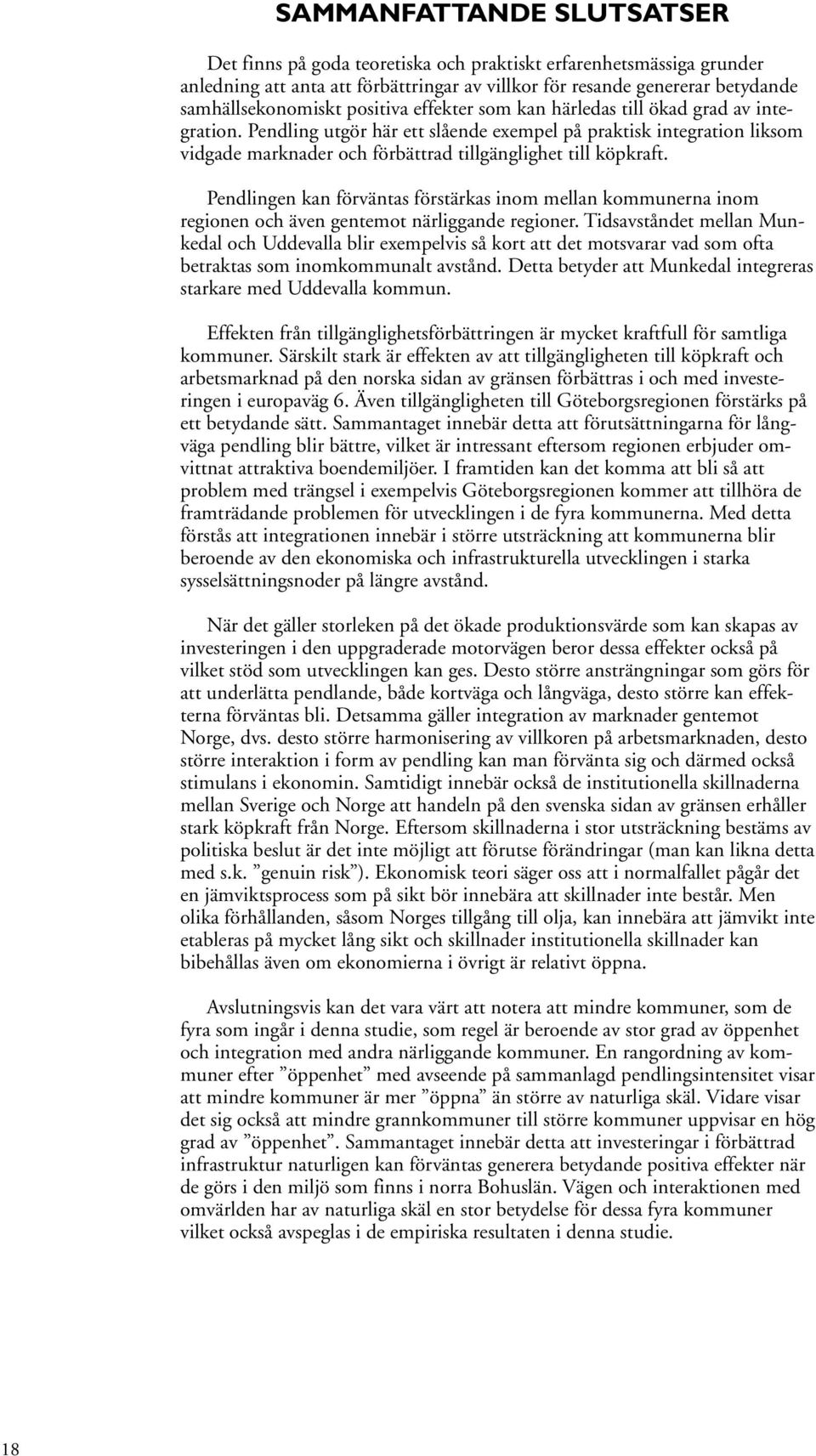 Pendlingen kan förväntas förstärkas inom mellan kommunerna inom regionen och även gentemot närliggande regioner.