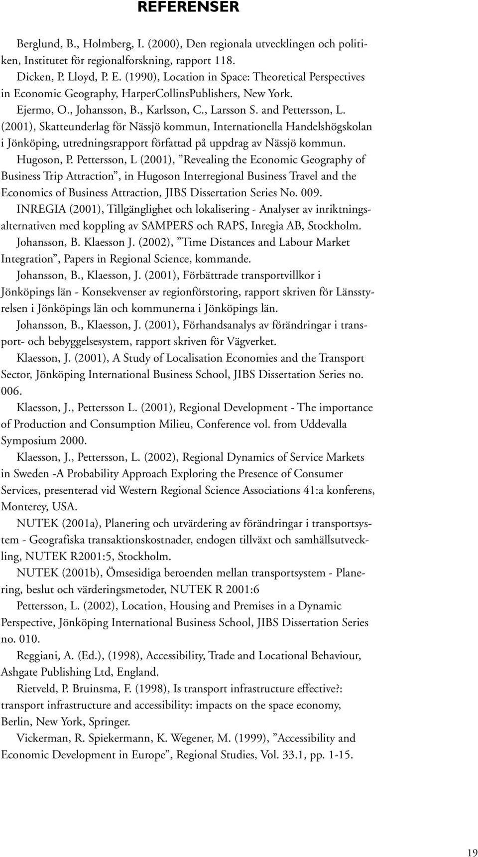 (2001), Skatteunderlag för Nässjö kommun, Internationella Handelshögskolan i Jönköping, utredningsrapport författad på uppdrag av Nässjö kommun. Hugoson, P.