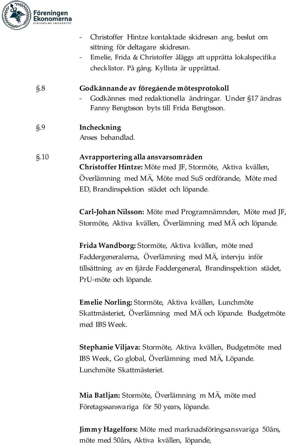 .10 Avrapportering alla ansvarsområden Christoffer Hintze: Möte med JF, Stormöte, Aktiva kvällen, Överlämning med MÄ, Möte med SuS ordförande, Möte med ED, Brandinspektion städet och löpande.