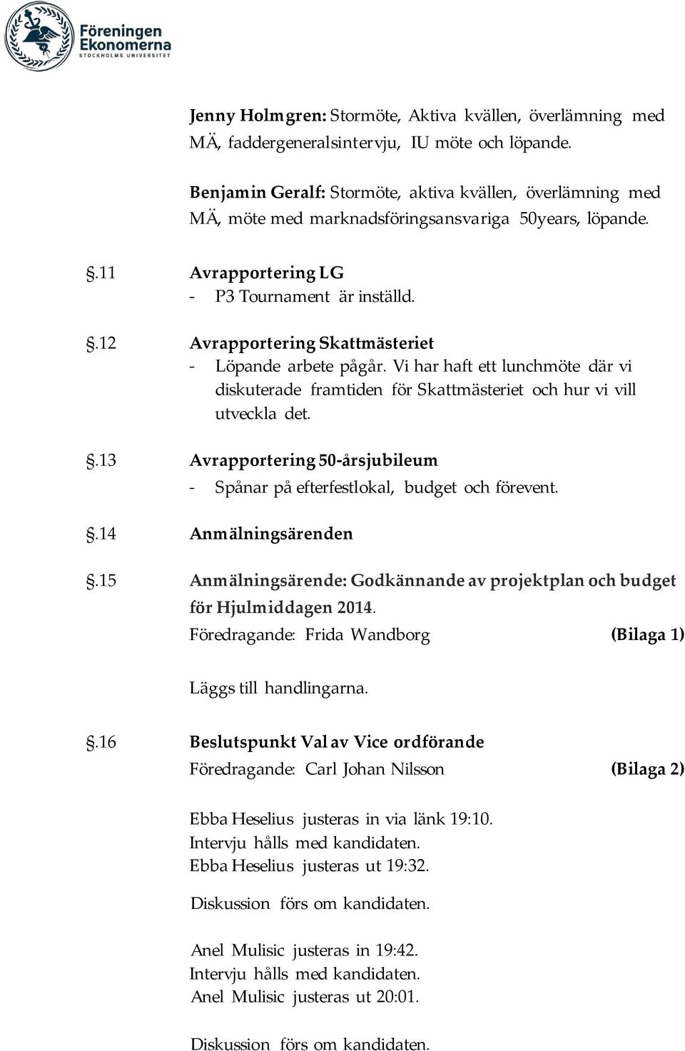 .12 Avrapportering Skmästeriet - Löpande arbete pågår. Vi har haft ett lunchmöte där vi diskuterade framtiden för Skmästeriet och hur vi vill utveckla det.
