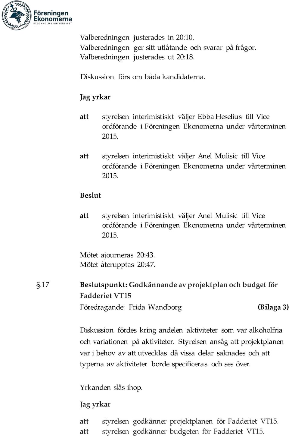 styrelsen interimistiskt väljer Anel Mulisic till Vice ordförande i Föreningen Ekonomerna under vårterminen 2015.