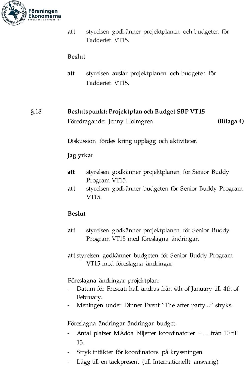 styrelsen godkänner projektplanen för Senior Buddy Program VT15. styrelsen godkänner budgeten för Senior Buddy Program VT15.