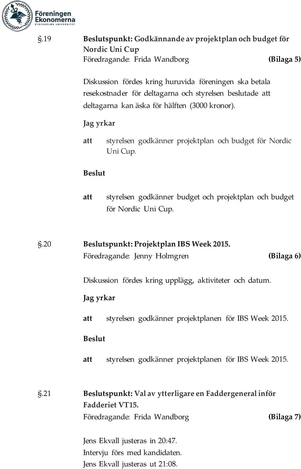 Beslut styrelsen godkänner budget och projektplan och budget för Nordic Uni Cup..20 Beslutspunkt: Projektplan IBS Week 2015.