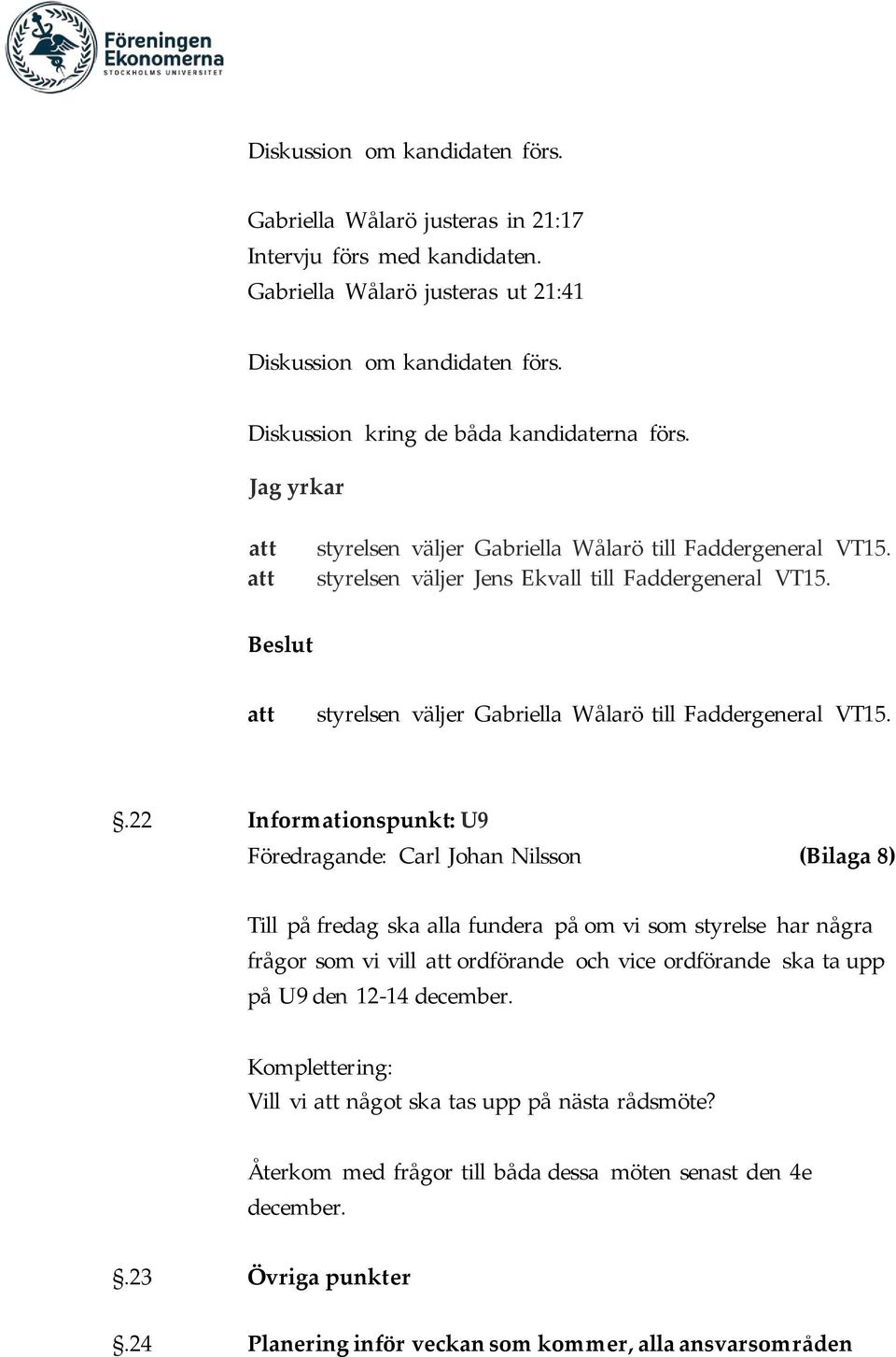 Beslut styrelsen väljer Gabriella Wålarö till Faddergeneral VT15.