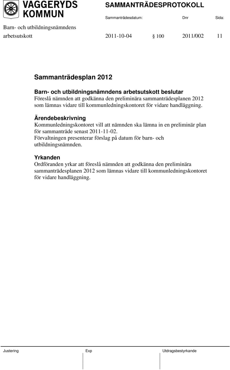 Kommunledningskontoret vill att nämnden ska lämna in en preliminär plan för sammanträde senast 2011-11-02.