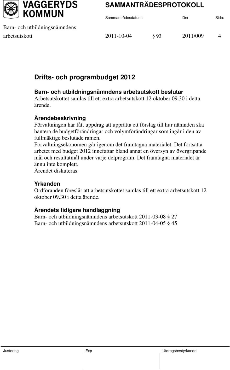 Förvaltningsekonomen går igenom det framtagna materialet. Det fortsatta arbetet med budget 2012 innefattar bland annat en översyn av övergripande mål och resultatmål under varje delprogram.