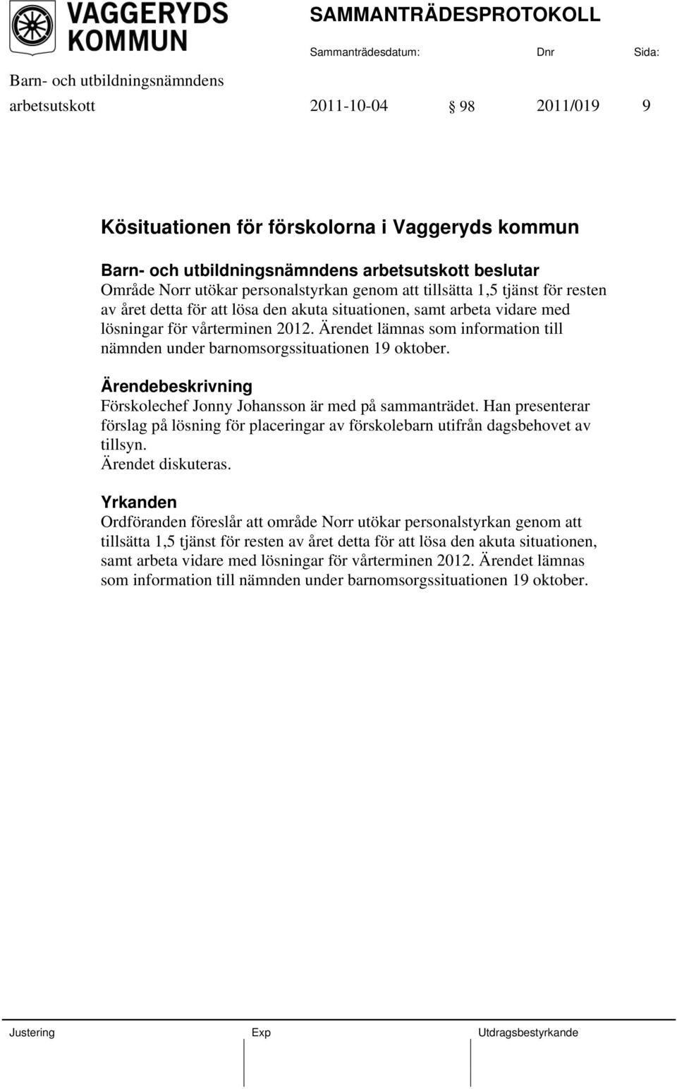 Förskolechef Jonny Johansson är med på sammanträdet. Han presenterar förslag på lösning för placeringar av förskolebarn utifrån dagsbehovet av tillsyn. Ärendet diskuteras.