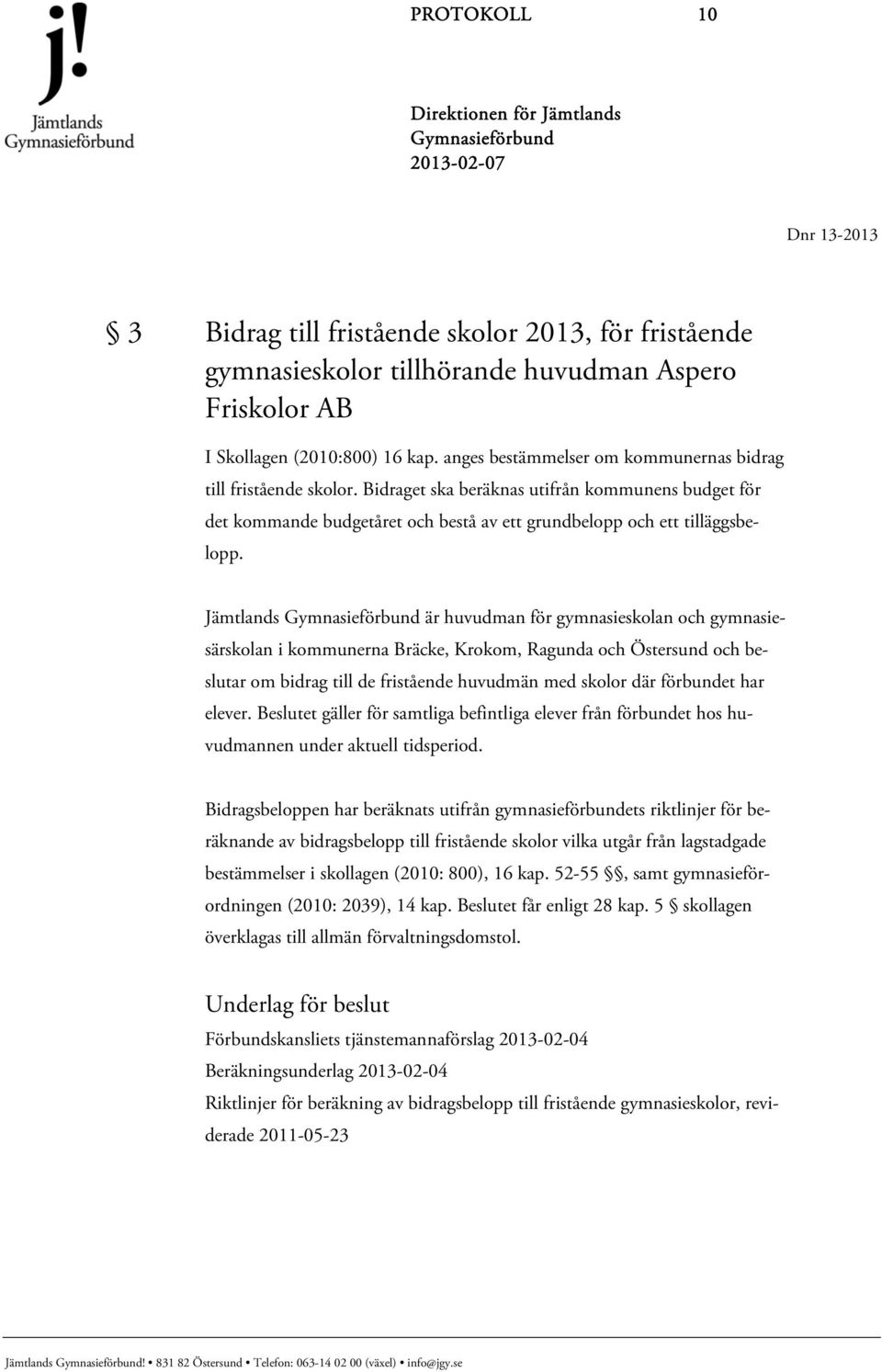 Jämtlands är huvudman för gymnasieskolan och gymnasiesärskolan i kommunerna Bräcke, Krokom, Ragunda och Östersund och beslutar om bidrag till de fristående huvudmän med skolor där förbundet har