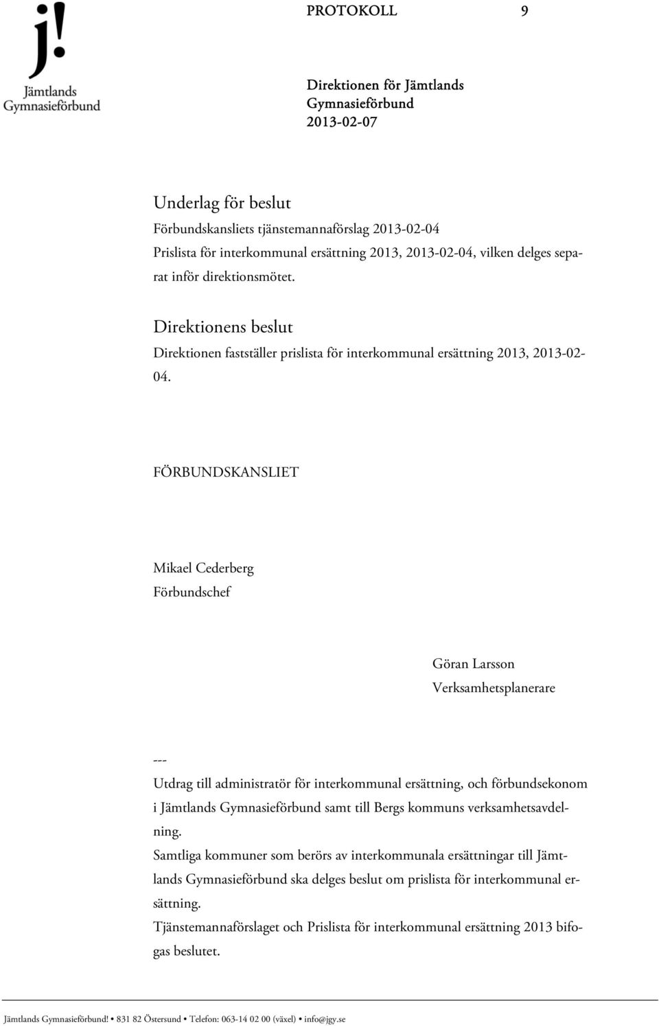 FÖRBUNDSKANSLIET Mikael Cederberg Förbundschef Göran Larsson Verksamhetsplanerare --- Utdrag till administratör för interkommunal ersättning, och förbundsekonom i Jämtlands samt